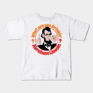 What Are You Drinkin' Abraham Lincoln? Kids T-Shirt